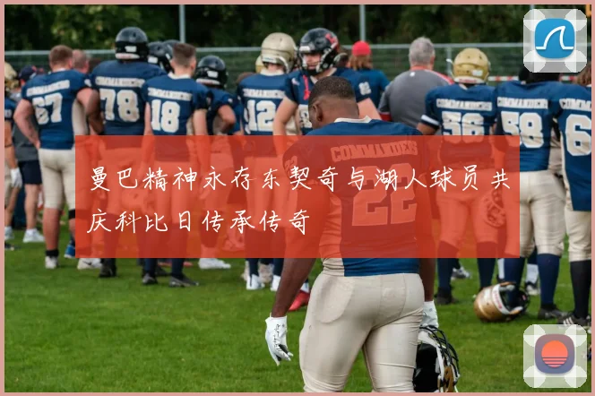 曼巴精神永存东契奇与湖人球员共庆科比日传承传奇